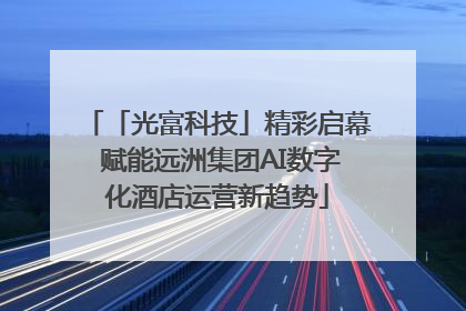 「光富科技」精彩启幕 赋能远洲集团AI数字化酒店运营新趋势