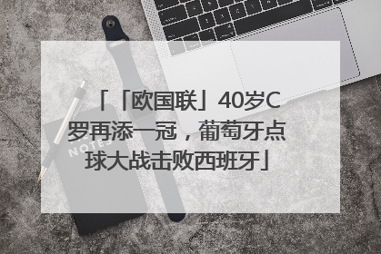「欧国联」40岁C罗再添一冠，葡萄牙点球大战击败西班牙