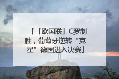 「欧国联」C罗制胜，葡萄牙逆转“克星”德国进入决赛