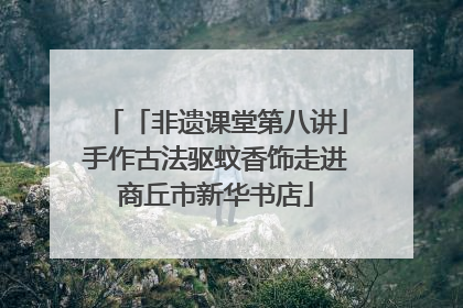 「非遗课堂第八讲」手作古法驱蚊香饰走进商丘市新华书店