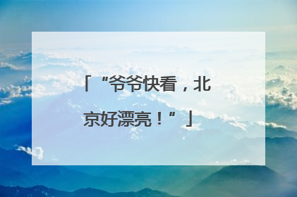 “爷爷快看，北京好漂亮！”