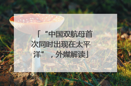 “中国双航母首次同时出现在太平洋”，外媒解读