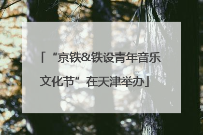“京铁&铁设青年音乐文化节”在天津举办