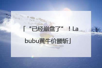 “已经崩盘了”！Labubu黄牛价腰斩