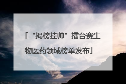 “揭榜挂帅”擂台赛生物医药领域榜单发布