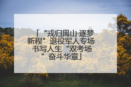 “戎归禺山·逐梦新程”退役军人专场 书写人生“双考场”奋斗华章