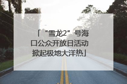 “雪龙2”号海口公众开放日活动掀起极地大洋热