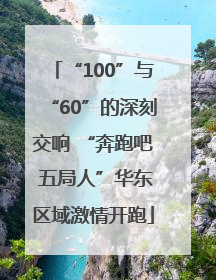 “100”与“60”的深刻交响 “奔跑吧 五局人”华东区域激情开跑