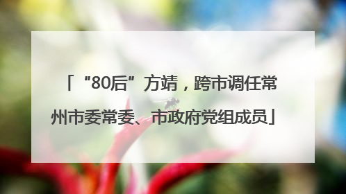 “80后”方靖，跨市调任常州市委常委、市政府党组成员