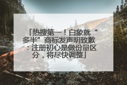 热搜第一！白象就“多半”商标发声明致歉：注册初心是做份量区分，将尽快调整