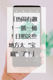 热闹有趣！一抓一桶！日照这些地方太“宝藏”了！
