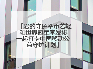 爱的守护举重若轻 和世界冠军李发彬一起打卡中国移动公益守护计划