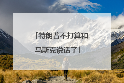 特朗普不打算和马斯克说话了