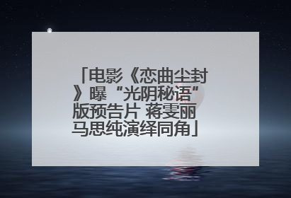 电影《恋曲尘封》曝“光阴秘语”版预告片 蒋雯丽马思纯演绎同角