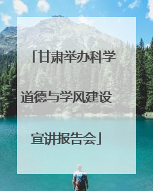 甘肃举办科学道德与学风建设宣讲报告会