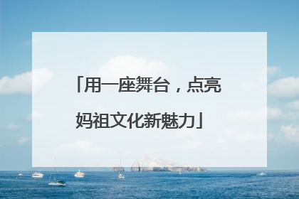 用一座舞台，点亮妈祖文化新魅力