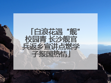 白浪花遇“舰”校园青 长沙舰官兵返乡宣讲点燃学子报国热情