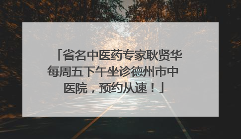 省名中医药专家耿贤华每周五下午坐诊德州市中医院，预约从速！
