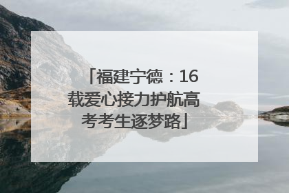 福建宁德：16载爱心接力护航高考考生逐梦路