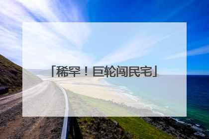 稀罕！巨轮闯民宅
