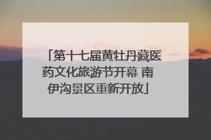 第十七届黄牡丹藏医药文化旅游节开幕 南伊沟景区重新开放