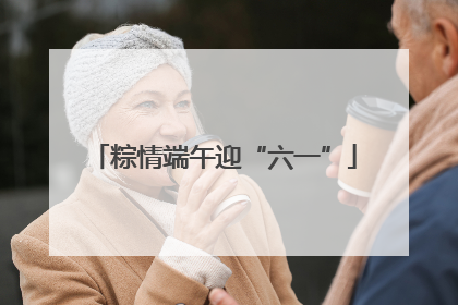 粽情端午迎“六一”