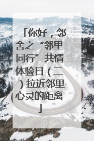 你好，邻舍之“邻里同行”共情体验日（二）拉近邻里心灵的距离
