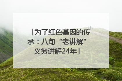 为了红色基因的传承：八旬“老讲解”义务讲解24年