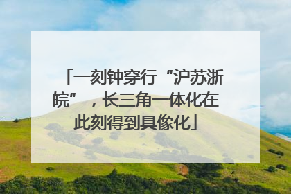 一刻钟穿行“沪苏浙皖”，长三角一体化在此刻得到具像化