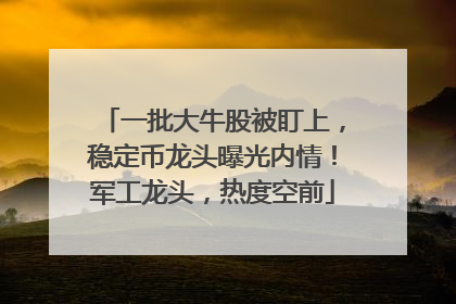 一批大牛股被盯上，稳定币龙头曝光内情！军工龙头，热度空前