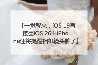 一觉醒来，iOS 19直接变iOS 26！iPhone还将提醒相机镜头脏了