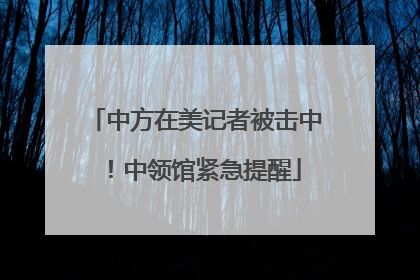 中方在美记者被击中！中领馆紧急提醒