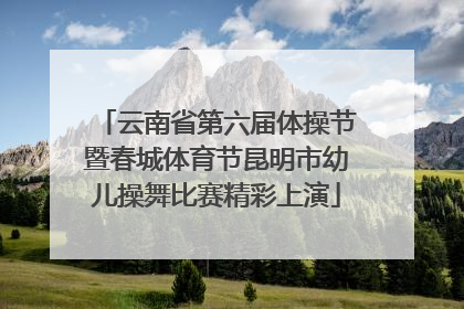 云南省第六届体操节暨春城体育节昆明市幼儿操舞比赛精彩上演