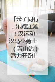 亲子同行，乐跑江滩！汉运动·汉马小勇士（青山站）活力开跑