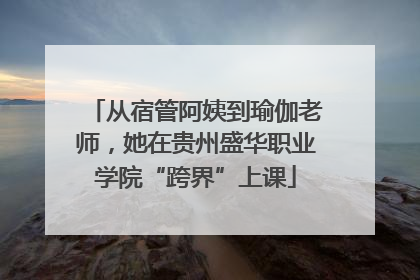 从宿管阿姨到瑜伽老师，她在贵州盛华职业学院“跨界”上课