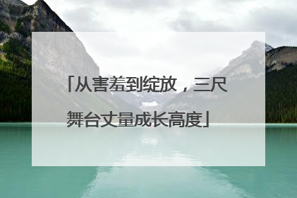 从害羞到绽放，三尺舞台丈量成长高度