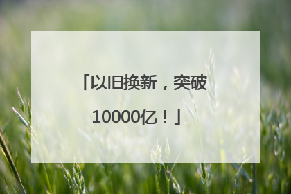 以旧换新，突破10000亿！