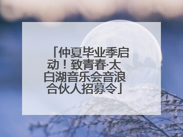 仲夏毕业季启动！致青春·太白湖音乐会音浪合伙人招募令