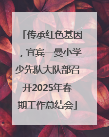 传承红色基因，宜宾一曼小学少先队大队部召开2025年春期工作总结会