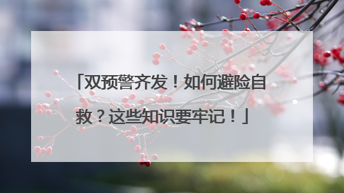 双预警齐发！如何避险自救？这些知识要牢记！