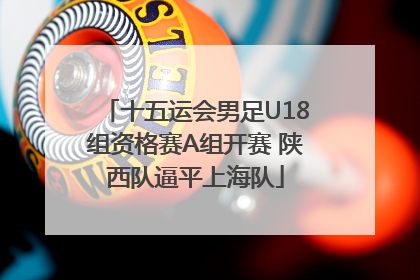 十五运会男足U18组资格赛A组开赛 陕西队逼平上海队