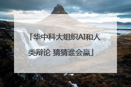 华中科大组织AI和人类辩论 猜猜谁会赢