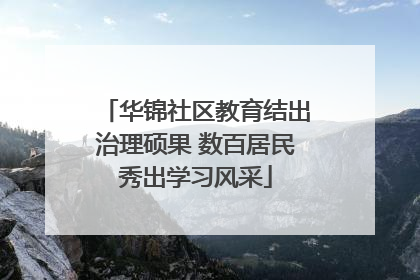 华锦社区教育结出治理硕果 数百居民秀出学习风采