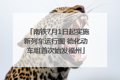 南铁7月1日起实施新列车运行图 德化动车组首次始发福州