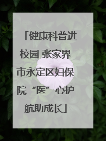 健康科普进校园 张家界市永定区妇保院“医”心护航助成长