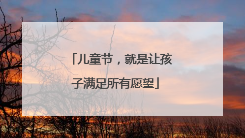 儿童节，就是让孩子满足所有愿望