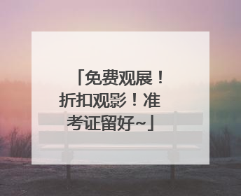 免费观展！折扣观影！准考证留好~