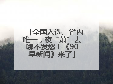 全国入选、省内唯一，夜“萧”去哪不发愁！《90早新闻》来了