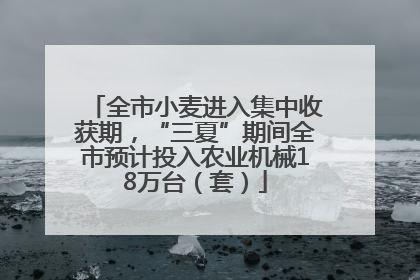 全市小麦进入集中收获期，“三夏”期间全市预计投入农业机械18万台（套）