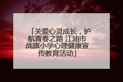 关爱心灵成长，护航青春之路 江油市战旗小学心理健康宣传教育活动